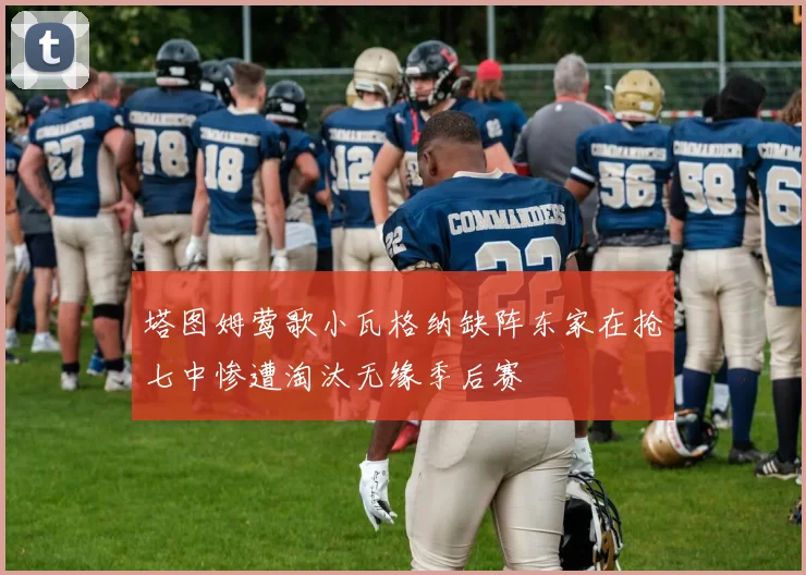 塔图姆莺歌小瓦格纳缺阵东家在抢七中惨遭淘汰无缘季后赛