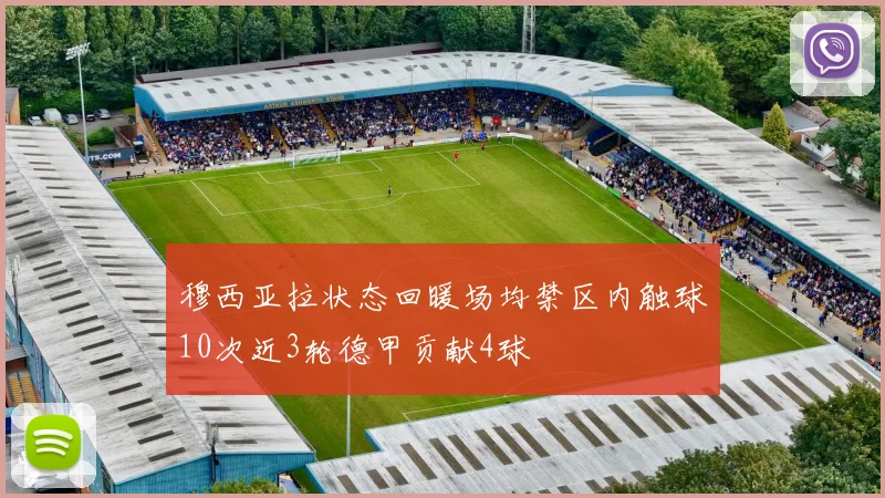 穆西亚拉状态回暖场均禁区内触球10次近3轮德甲贡献4球
