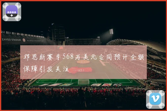 邓恩新赛季568万美元合同预计全额保障引发关注