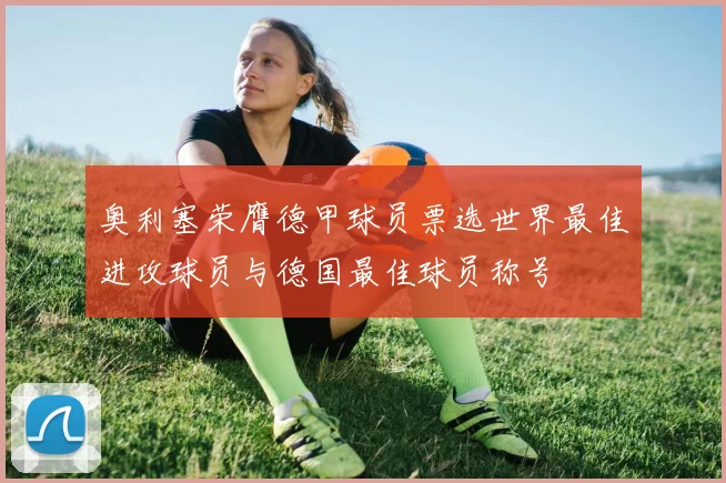 奥利塞荣膺德甲球员票选世界最佳进攻球员与德国最佳球员称号